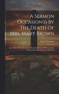 bokomslag A Sermon Occasion'd By The Death Of Mrs. Mary Brown