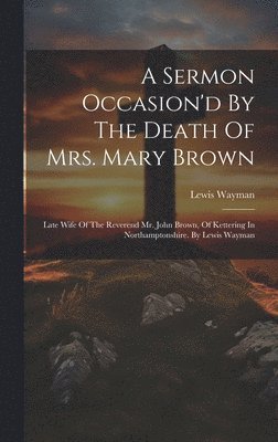 A Sermon Occasion'd By The Death Of Mrs. Mary Brown 1