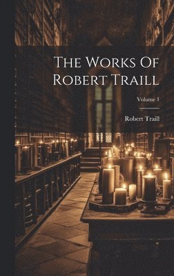 bokomslag The Works Of Robert Traill; Volume 1