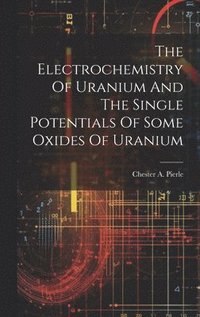 bokomslag The Electrochemistry Of Uranium And The Single Potentials Of Some Oxides Of Uranium