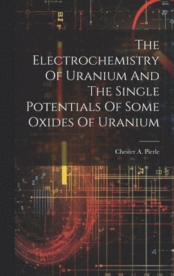 bokomslag The Electrochemistry Of Uranium And The Single Potentials Of Some Oxides Of Uranium