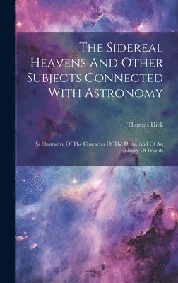 Thomas Dick - Sidereal Heavens And Other Subjects Connected With Astronomy, Inbunden