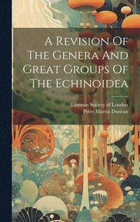 bokomslag A Revision Of The Genera And Great Groups Of The Echinoidea
