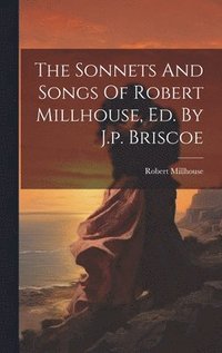 bokomslag The Sonnets And Songs Of Robert Millhouse, Ed. By J.p. Briscoe