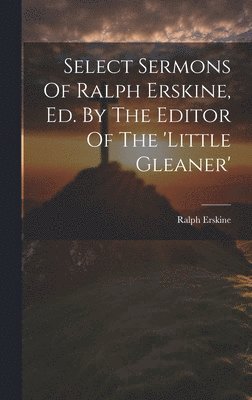 Ralph Erskine - Select Sermons Of Ralph Erskine, Ed. By The Editor Of The 'little Gleaner', Inbunden