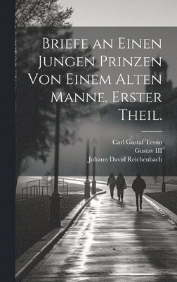Briefe an einen jungen Prinzen von einem alten Manne. Erster Theil.