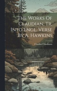 bokomslag The Works Of Claudian, Tr. Into Engl. Verse By A. Hawkins