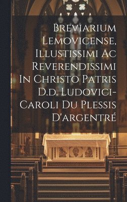 Breviarium Lemovicense, Illustissimi Ac Reverendissimi In Christo Patris D.d. Ludovici-caroli Du Plessis D'argentr 1