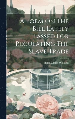 Helen Maria Williams - Poem On The Bill Lately Passed For Regulating The Slave Trade, Inbunden