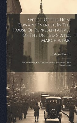 Edward Everett - Speech Of The Hon. Edward Everett, In The House Of Representatives Of The United States, March 9, 1926, Inbunden