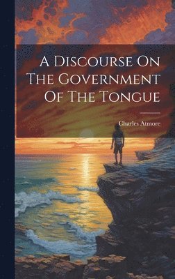 Charles Atmore - Discourse On The Government Of The Tongue, Inbunden