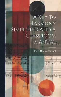 Frank Hartson Shepard - Key To Harmony Simplified And A Classroom Manual, Inbunden