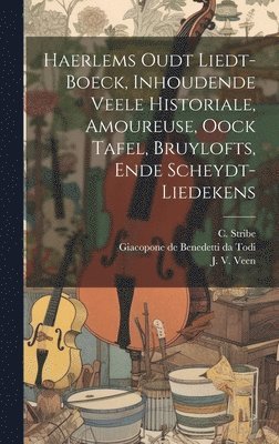 bokomslag Haerlems Oudt Liedt-boeck, Inhoudende Veele Historiale, Amoureuse, Oock Tafel, Bruylofts, Ende Scheydt-liedekens