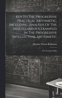bokomslag Key To The Progressive Practical Arithmetic, Including Analysis Of The Miscellaneous Examples In The Progressive Intellectual Arithmetic