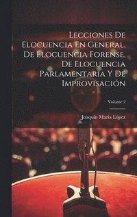 bokomslag Lecciones De Elocuencia En General, De Elocuencia Forense, De Elocuencia Parlamentaria Y De Improvisacin; Volume 2
