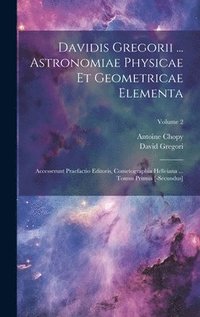 bokomslag Davidis Gregorii ... Astronomiae Physicae Et Geometricae Elementa