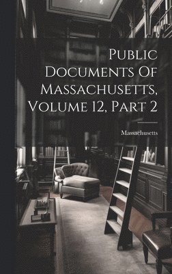 Massachusetts - Public Documents Of Massachusetts, Volume 12, Part 2, Inbunden