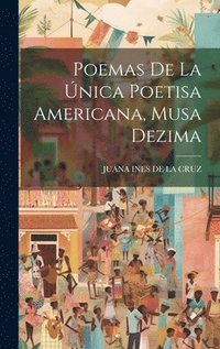 bokomslag Poemas De La nica Poetisa Americana, Musa Dezima