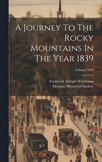 bokomslag A Journey To The Rocky Mountains In The Year 1839; Volume 1839