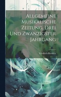 bokomslag Allgemeine Musikalische Zeitung, Drei und zwanzigster Jahrgang