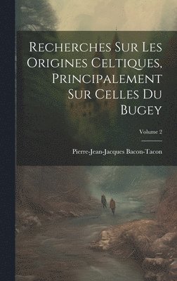 Pierre-Jean-Jacques Bacon-Tacon - Recherches Sur Les Origines Celtiques, Principalement Sur Celles Du Bugey; Volume 2, Inbunden
