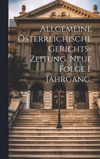 bokomslag Allgemeine österreichische Gerichts-Zeitung. Neue Folge I. Jahrgang.