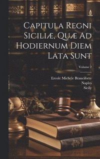 bokomslag Capitula Regni Siciliæ, Quæ Ad Hodiernum Diem Lata Sunt; Volume 2