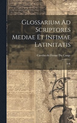 Glossarium Ad Scriptores Mediae Et Infimae Latinitatis