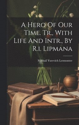 Hero Of Our Time. Tr., With Life And Intr., By R.i. Lipmana