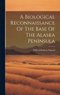 bokomslag A Biological Reconnaissance Of The Base Of The Alaska Peninsula