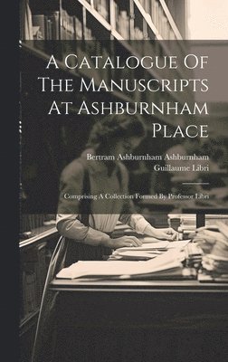 bokomslag A Catalogue Of The Manuscripts At Ashburnham Place