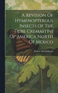 bokomslag Revision Of Hymenopterous Insects Of The Tribe Cremastini Of America North Of Mexico