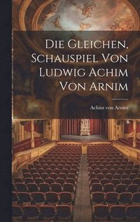 bokomslag Die Gleichen, Schauspiel von Ludwig Achim von Arnim