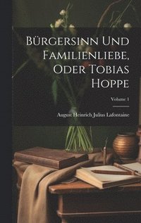 bokomslag Brgersinn Und Familienliebe, Oder Tobias Hoppe; Volume 1