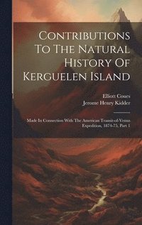 bokomslag Contributions To The Natural History Of Kerguelen Island