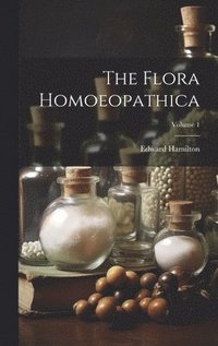 bokomslag The Flora Homoeopathica; Volume 1