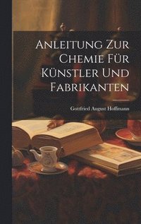 bokomslag Anleitung zur Chemie für Künstler und Fabrikanten