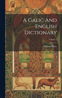 bokomslag A Galic And English Dictionary; Volume 1