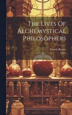 bokomslag The Lives Of Alchemystical Philosophers