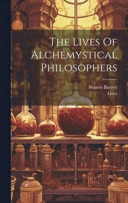 Lives Of Alchemystical Philosophers