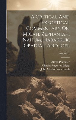 A Critical And Exegetical Commentary On Micah, Zephaniah, Nahum, Habakkuk, Obadiah And Joel; Volume 21 1