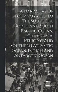 bokomslag Narrative Of Four Voyages, To The South Sea, North And South Pacific Ocean, Chinese Sea, Ethiopic And Southern Atlantic Ocean, Indian And Antarctic Ocean