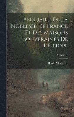 Annuaire De La Noblesse De France Et Des Maisons Souveraines De L'europe; Volume 17