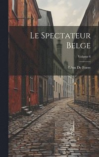 bokomslag Le Spectateur Belge; Volume 6