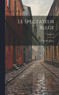 bokomslag Le Spectateur Belge; Volume 6