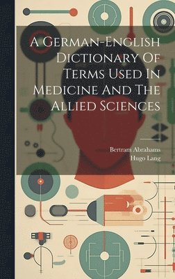 A German-english Dictionary Of Terms Used In Medicine And The Allied Sciences 1