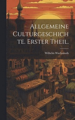 Allgemeine Culturgeschichte. Erster Theil. 1