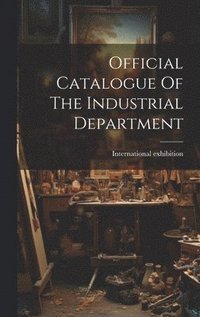 bokomslag Official Catalogue Of The Industrial Department