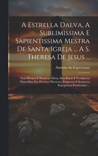 bokomslag A Estrella Dalva, A Sublimissima E Sapientissima Mestra De Santa Igreja ... A S. Theresa De Jesus ...
