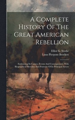 bokomslag A Complete History Of The Great American Rebellion